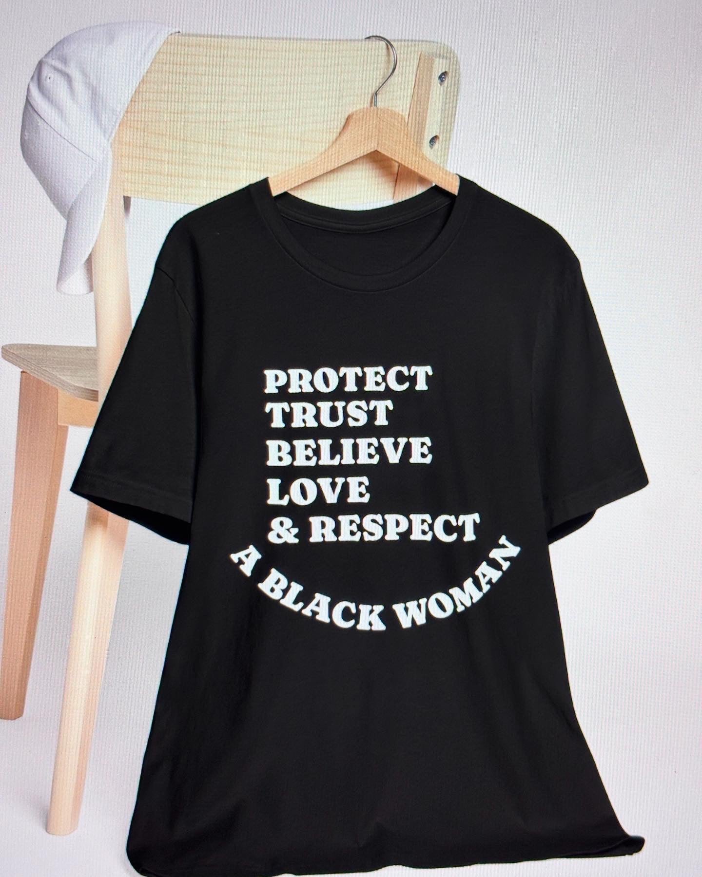 T-Shirt: Protect, Trust, Believe, Love & Respect A Black Woman