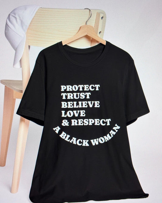 T-Shirt: Protect, Trust, Believe, Love & Respect A Black Woman